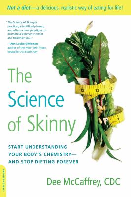 The Science of Skinny : Start Understanding Your Body's Chemistry -- and Stop Dieting Forever