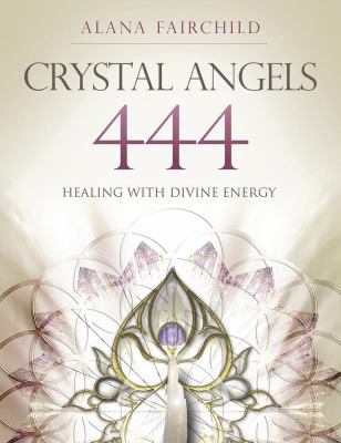 Crystal Angels 444 : Healing with the Divine Power of Heaven and Earth