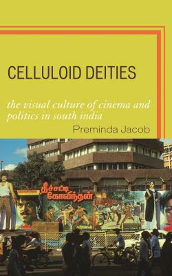 Celluloid Deities : The Visual Culture of Cinema and Politics in South India