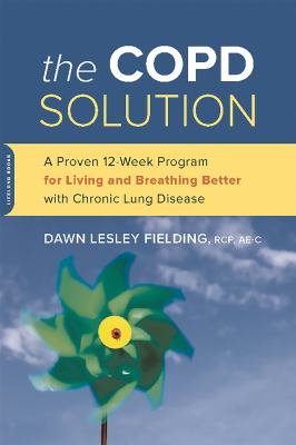 The COPD Solution : A Proven 10-Week Program for Living and Breathing Better with Chronic Lung Disease