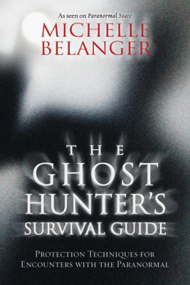 The Ghost Hunter's Survival Guide : Protection Techniques for Encounters with the Paranormal