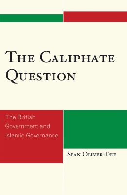The Caliphate Question : The British Government and Islamic Governance