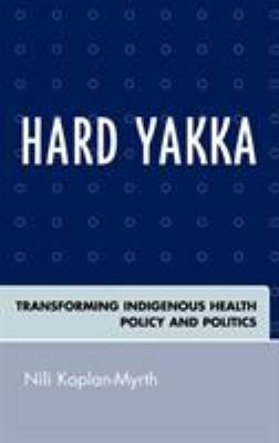 Hard Yakka : Transforming Indigenous Health Policy and Politics