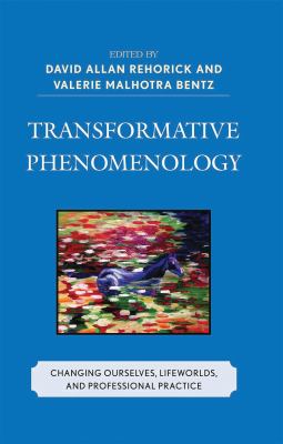 Transformative Phenomenology : Changing Ourselves, Lifeworlds, and Professional Practice