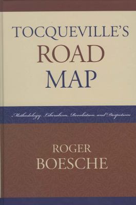 Tocqueville's Road Map : Methodology, Liberalism, Revolution, and Despotism
