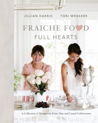 Fraiche Food, Full Hearts : A Collection of Recipes for Every Day and Casual Celebrations: a Cookbook