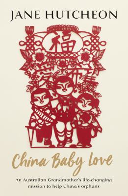 China Baby Love : An Australian Grandmother's Life-Changing Mission to Help China's Orphans