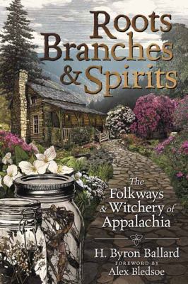 Roots, Branches and Spirits : The Folkways and Witchery of Appalachia