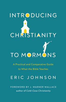 Introducing Christianity to Mormons : A Practical and Comparative Guide to What the Bible Teaches