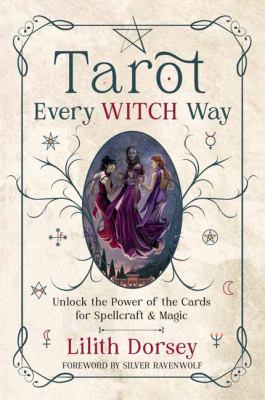 Tarot Every Witch Way : Unlock the Power of the Cards for Spellcraft and Magic