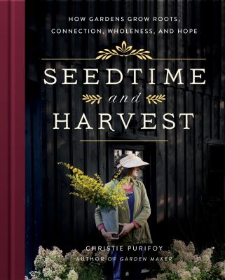 Seedtime and Harvest : How Gardens Grow Roots, Connection, Wholeness, and Hope