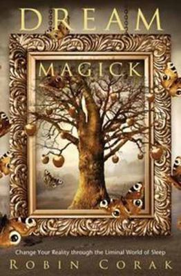 Dream Magick : Change Your Reality Through the Liminal World of Sleep