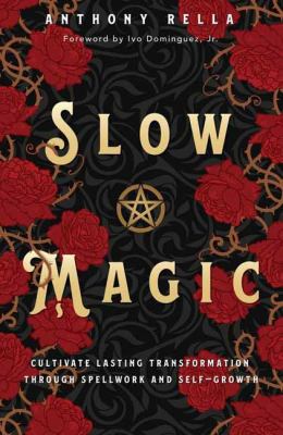 Slow Magic : Cultivate Lasting Transformation Through Spellwork and Self-Growth