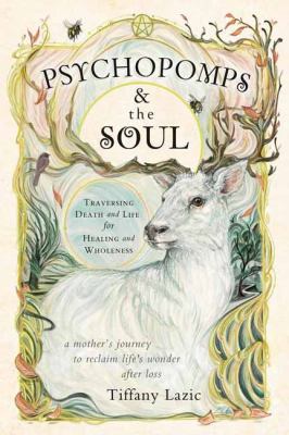 Psychopomps and the Soul : Traversing Death and Life for Healing and Wholeness