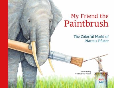 My Friend the Paintbrush : The Colorful World of Marcus Pfister
