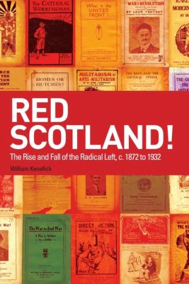 Red Scotland! : The Rise and Fall of the Radical Left, C. 1872 to 1932