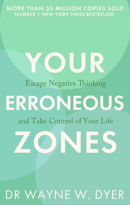 Your Erroneous Zones : Escape Negative Thinking and Take Control of Your Life