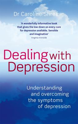 Dealing with Depression : Understanding and Overcoming the Symptoms of Depression