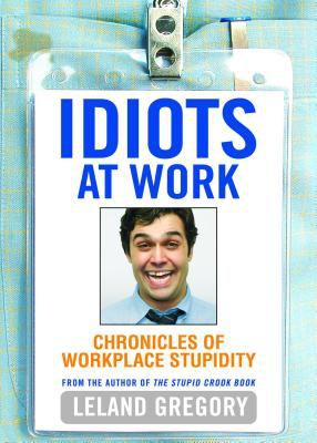 Idiots at Work : Chronicles of Workplace Stupidity
