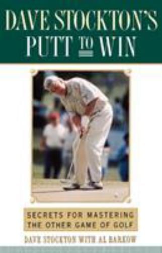 Dave Stockton's Putt to Win : Secrets for Mastering the Other Game of Golf