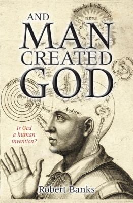 And Man Created God : Is God a Human Invention?