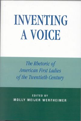 Inventing a Voice : The Rhetoric of American First Ladies of the Twentieth Century