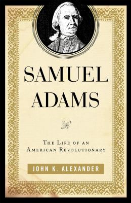 Samuel Adams : The Life of an American Revolutionary