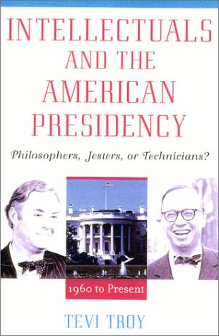 Intellectuals and the American Presidency : Philosophers, Jesters, or Technicians?