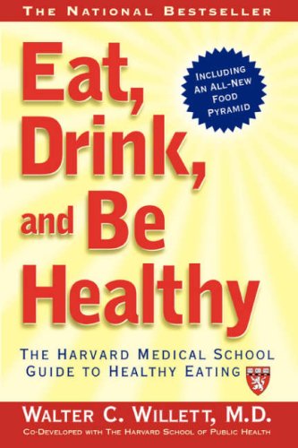 Eat, Drink, and Be Healthy : The Harvard Medical School Guide to Healthy Eating
