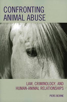 Confronting Animal Abuse : Law, Criminology, and Human-Animal Relationships