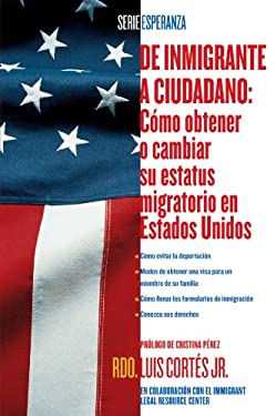 De Inmigrante a Ciudadano (a Simple Guide to US Immigration) : Como Obtener o Cambiar Su Estatus Migratorio en Estados Unidos (How to Change Your Immi