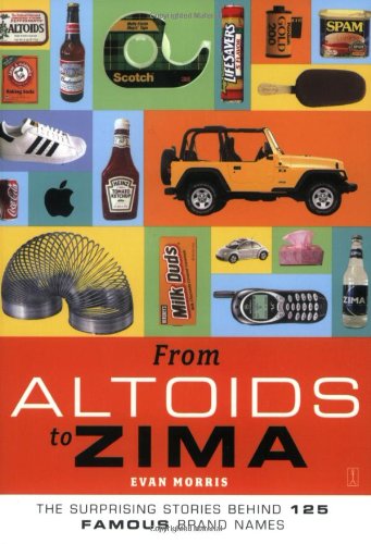 From Altoids to Zima : The Surprising Stories Behind 125 Famous Brand Names