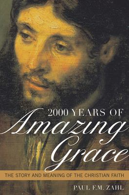 2000 Years of Amazing Grace : The Story and Meaning of the Christian Faith