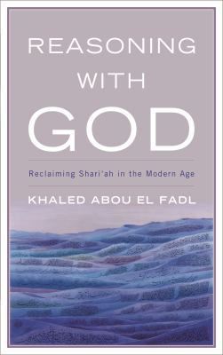 Reasoning with God : Reclaiming Shari'ah in the Modern Age