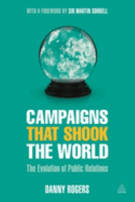 Campaigns That Shook the World : The Evolution of Public Relations