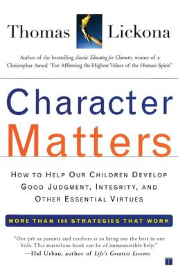 Character Matters : How to Help Our Children Develop Good Judgment, Integrity, and Other Essential Virtues