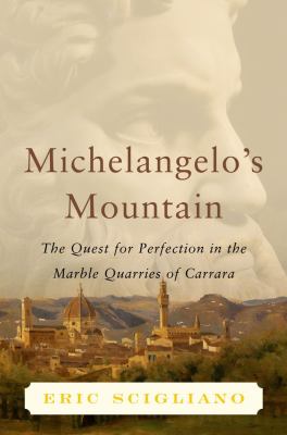 Michelangelo's Mountain : The Quest for Perfection in the Marble Quarries of Carrara