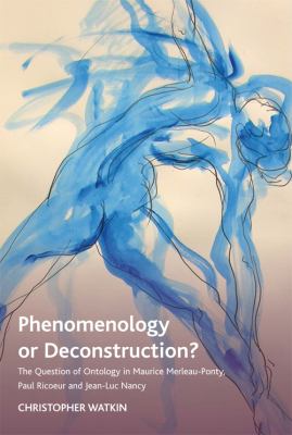 Phenomenology or Deconstruction? : The Question of Ontology in Maurice Merleau-Ponty, Paul Ricoeur and Jean-Luc Nancy