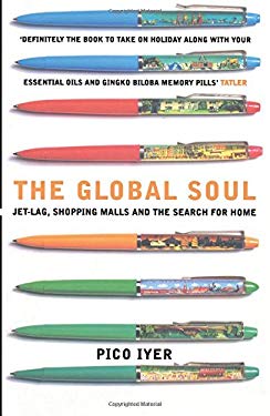 The Global Soul : Jet Lag, Shopping Malls, and the Search for Home