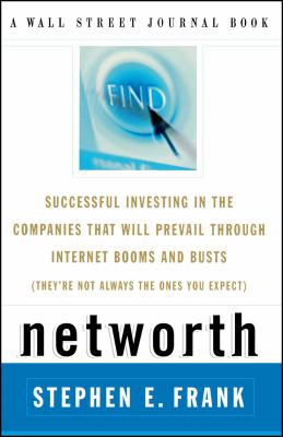 Networth : Successful Investing in the Companies That Will Prevail Through Internet Booms and Busts (They're Not Always the Ones You Expect)