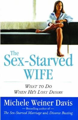 The Sex-Starved Wife : What to Do When He's Lost Desire