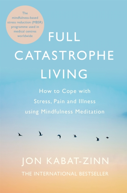 Full Catastrophe Living, Revised Edition : How to Cope with Stress, Pain and Illness Using Mindfulness Meditation