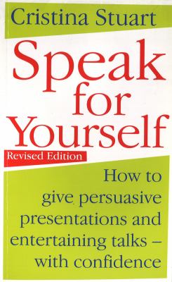 Speak for Yourself : How to Give Persuasive Presentations and Entertaining Talks-With Confidence