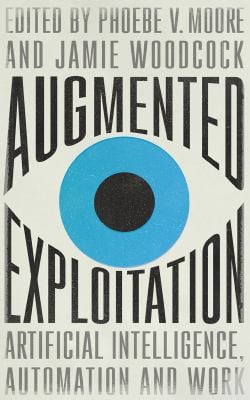 Augmented Exploitation : Artificial Intelligence, Automation and Work