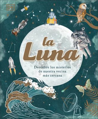 La Luna (the Moon) : Descubre Los Misterios de Nuestra Vecina Más Cercana