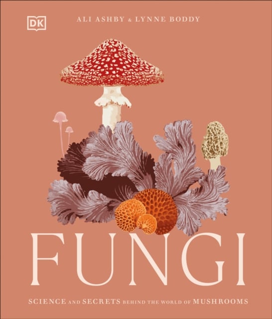 Fungi : Discover the Science and Secrets Behind the World of Mushrooms