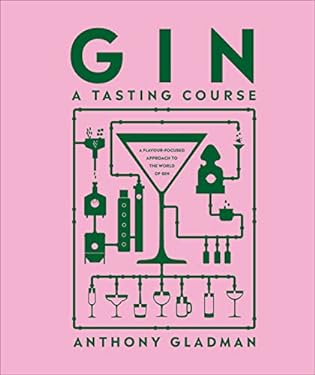Gin a Tasting Course : A Flavor-Focused Approach to the World of Gin