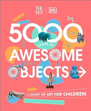 The Met 5000 Years of Awesome Objects : A History of Art for Children