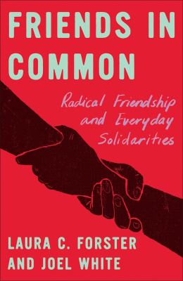 Friends in Common : Radical Friendship and Everyday Solidarities