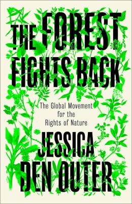 The Forest Fights Back : A Global Movement for the Rights of Nature